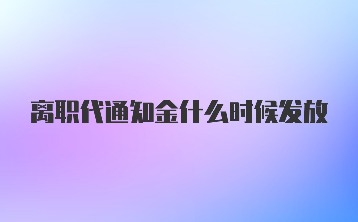 离职代通知金什么时候发放