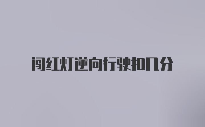 闯红灯逆向行驶扣几分