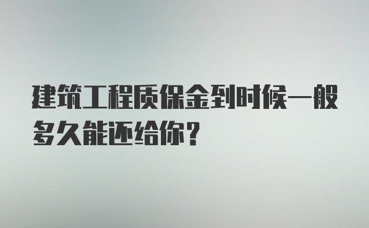 建筑工程质保金到时候一般多久能还给你？