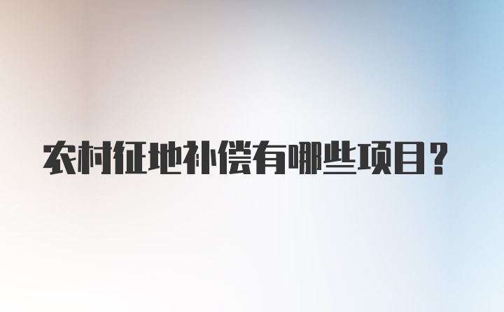 农村征地补偿有哪些项目？