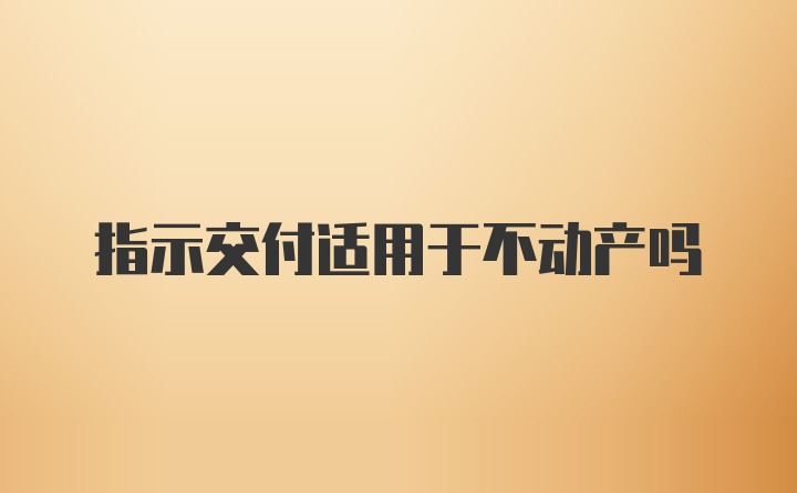 指示交付适用于不动产吗