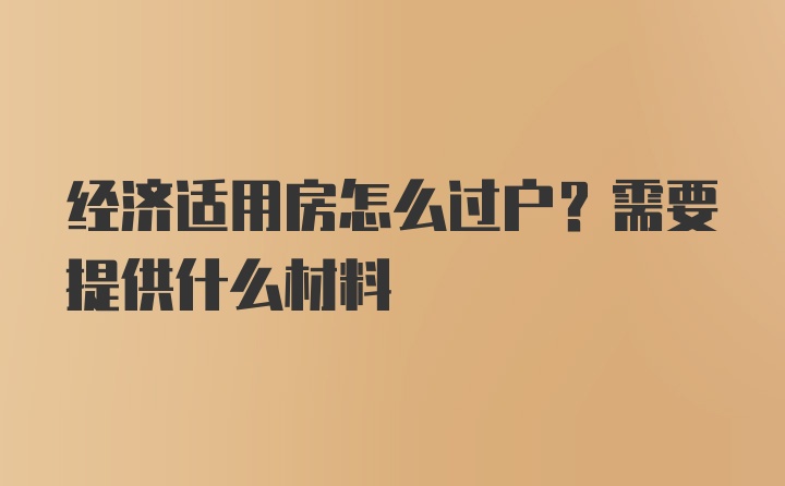 经济适用房怎么过户？需要提供什么材料