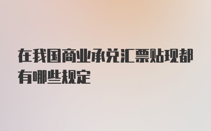 在我国商业承兑汇票贴现都有哪些规定