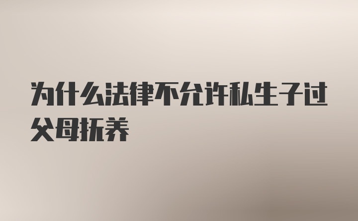 为什么法律不允许私生子过父母抚养