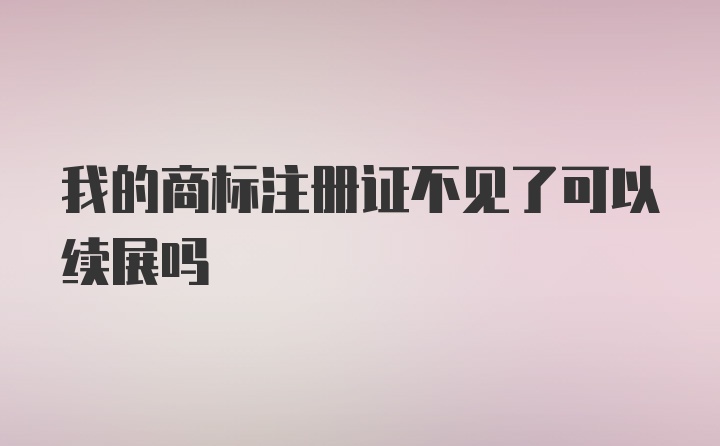 我的商标注册证不见了可以续展吗