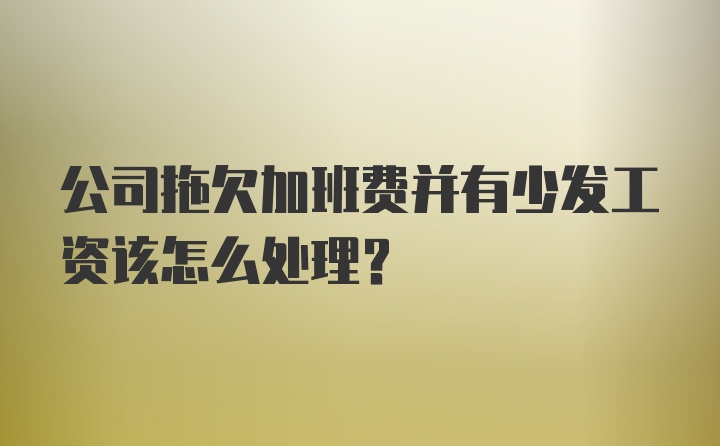 公司拖欠加班费并有少发工资该怎么处理？