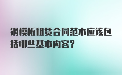 钢模板租赁合同范本应该包括哪些基本内容?