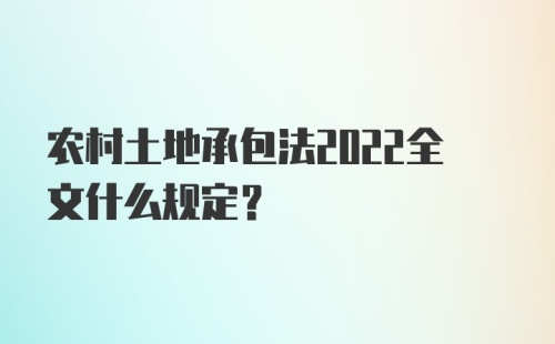 农村土地承包法2022全文什么规定？