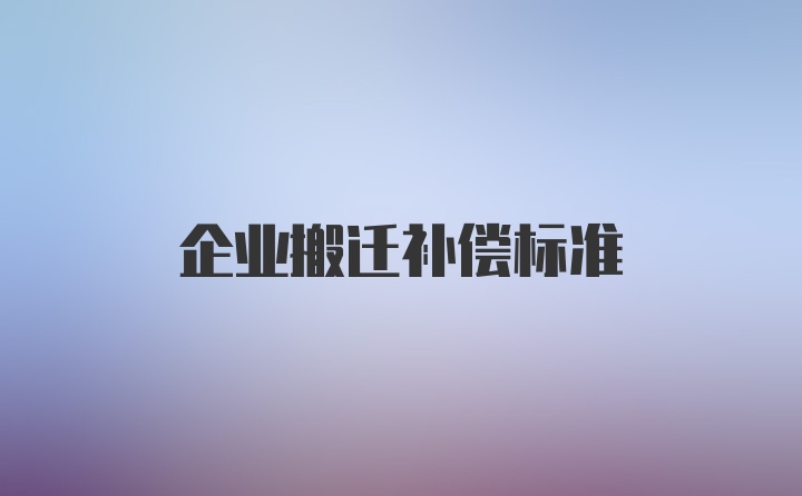 企业搬迁补偿标准