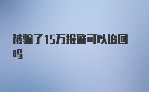 被骗了15万报警可以追回吗