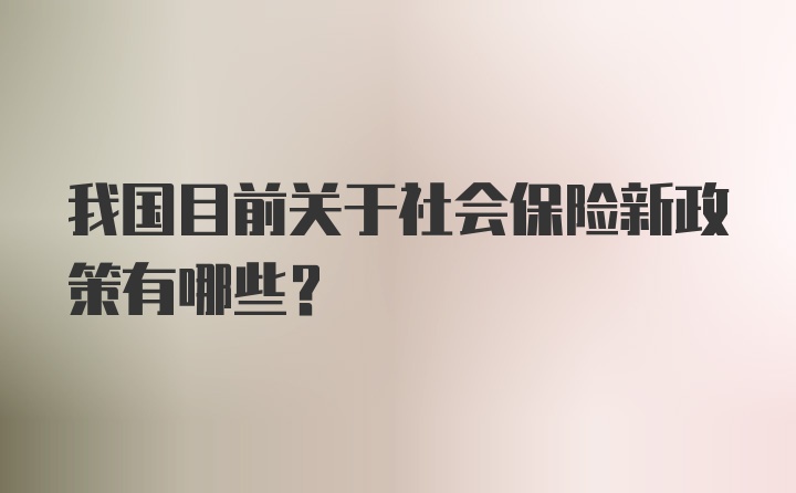 我国目前关于社会保险新政策有哪些？