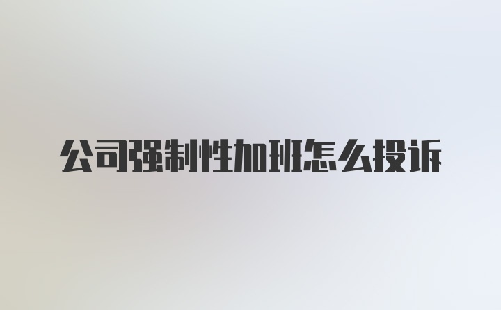 公司强制性加班怎么投诉