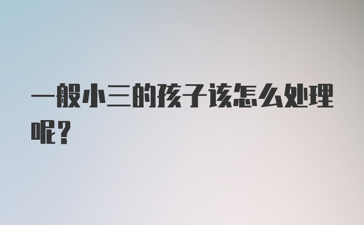 一般小三的孩子该怎么处理呢？