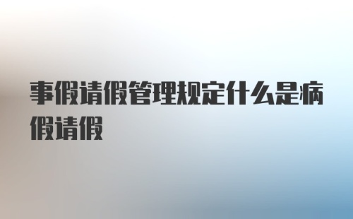 事假请假管理规定什么是病假请假