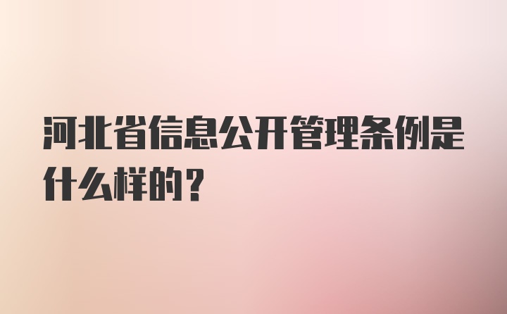 河北省信息公开管理条例是什么样的？