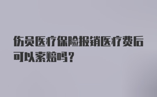 伤员医疗保险报销医疗费后可以索赔吗？