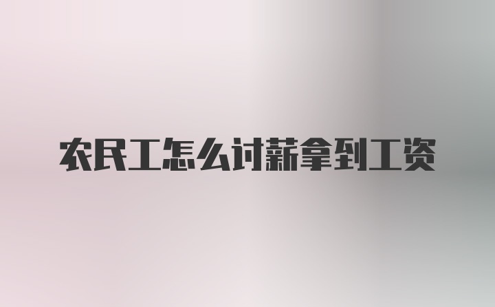 农民工怎么讨薪拿到工资