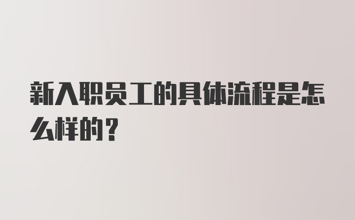 新入职员工的具体流程是怎么样的？