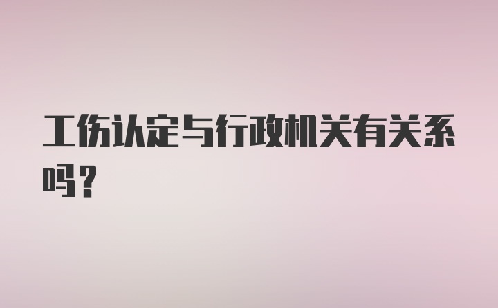 工伤认定与行政机关有关系吗？