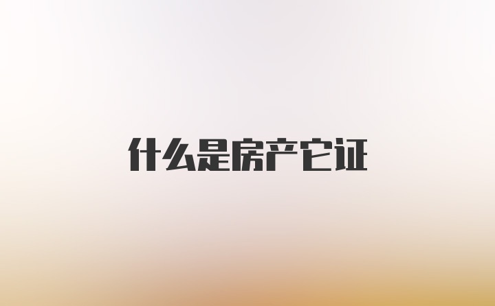 什么是房产它证