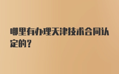 哪里有办理天津技术合同认定的？