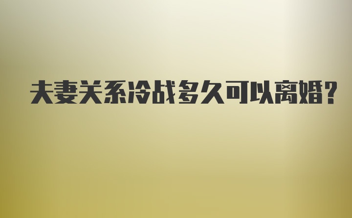 夫妻关系冷战多久可以离婚？