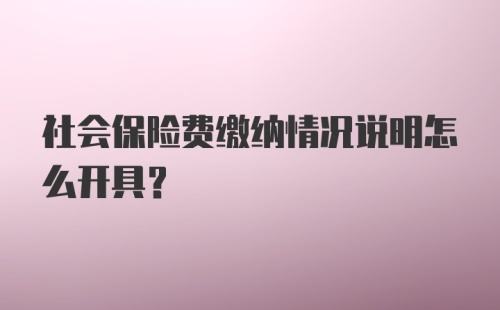 社会保险费缴纳情况说明怎么开具？