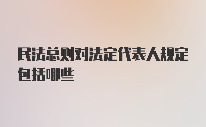 民法总则对法定代表人规定包括哪些