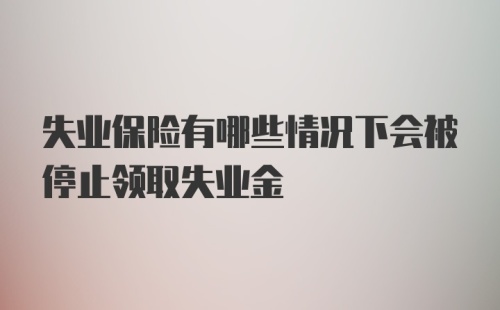 失业保险有哪些情况下会被停止领取失业金