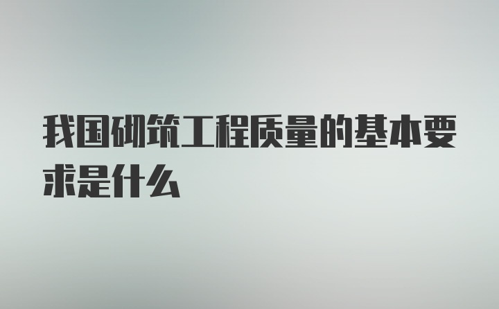 我国砌筑工程质量的基本要求是什么