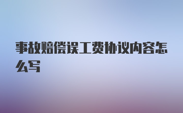 事故赔偿误工费协议内容怎么写