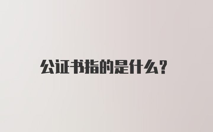 公证书指的是什么？