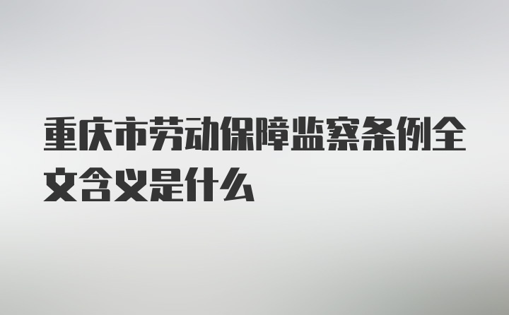 重庆市劳动保障监察条例全文含义是什么