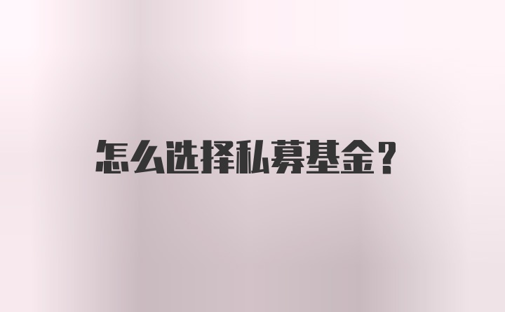 怎么选择私募基金？