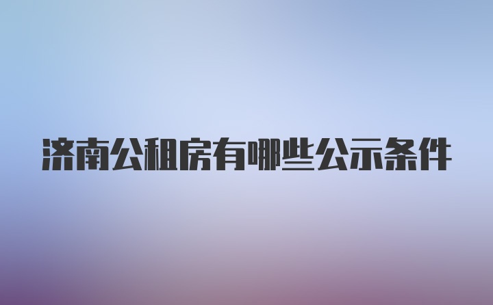 济南公租房有哪些公示条件