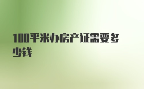 100平米办房产证需要多少钱