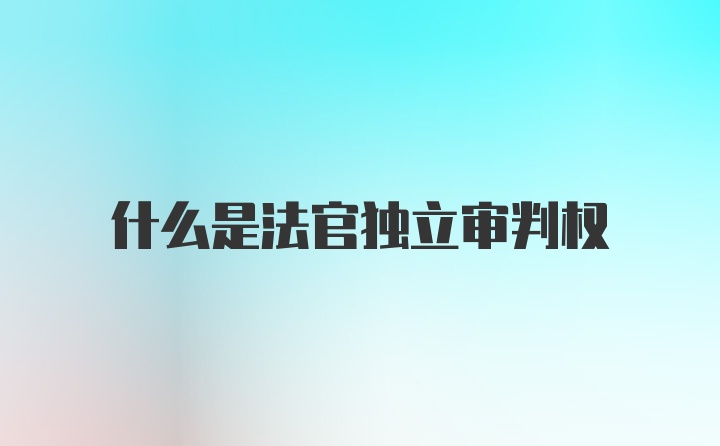 什么是法官独立审判权