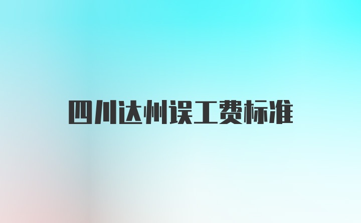 四川达州误工费标准