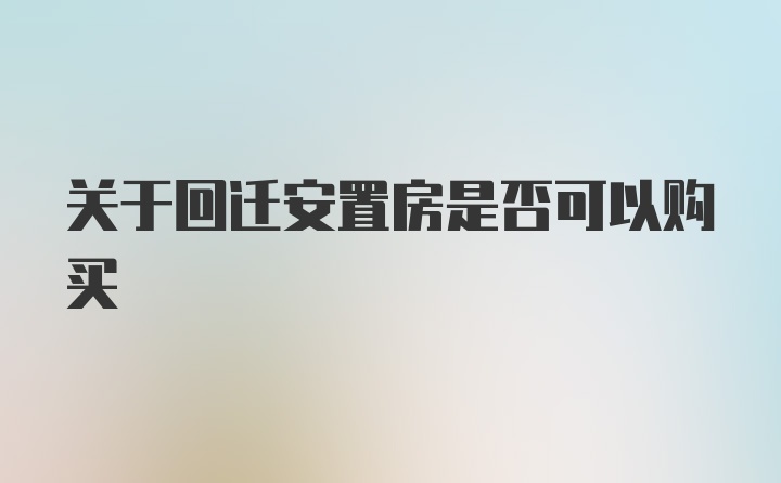 关于回迁安置房是否可以购买