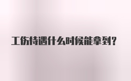 工伤待遇什么时候能拿到？