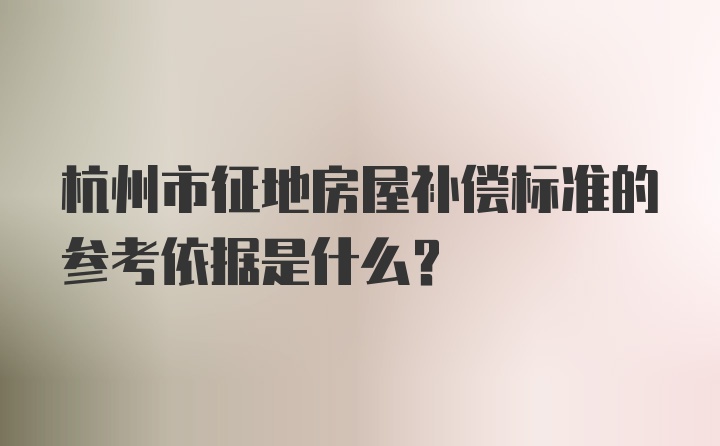 杭州市征地房屋补偿标准的参考依据是什么?