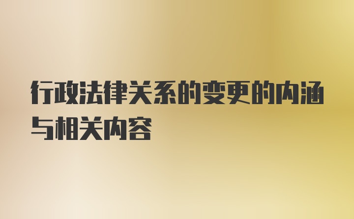 行政法律关系的变更的内涵与相关内容