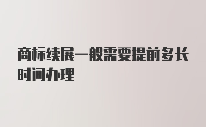 商标续展一般需要提前多长时间办理