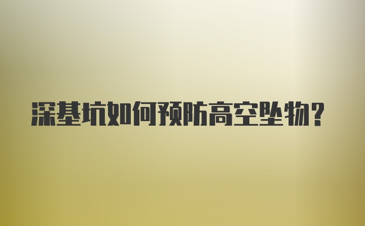 深基坑如何预防高空坠物？