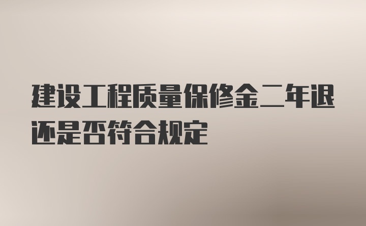 建设工程质量保修金二年退还是否符合规定