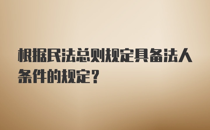 根据民法总则规定具备法人条件的规定？