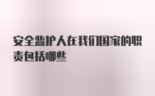 安全监护人在我们国家的职责包括哪些