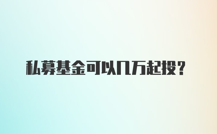 私募基金可以几万起投？