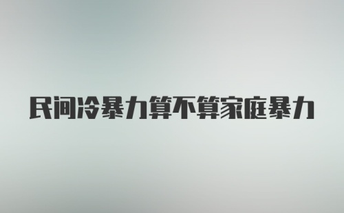 民间冷暴力算不算家庭暴力