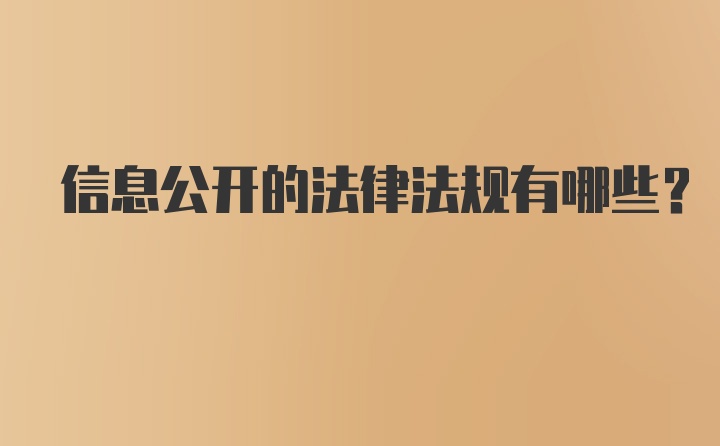 信息公开的法律法规有哪些？